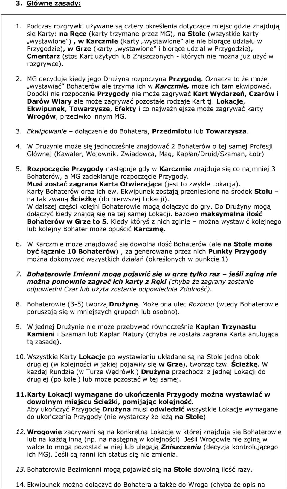 nie biorące udziału w Przygodzie), w Grze (karty wystawione i biorące udział w Przygodzie), Cmentarz (stos Kart użytych lub Zniszczonych - których nie można już użyć w rozgrywce). 2.