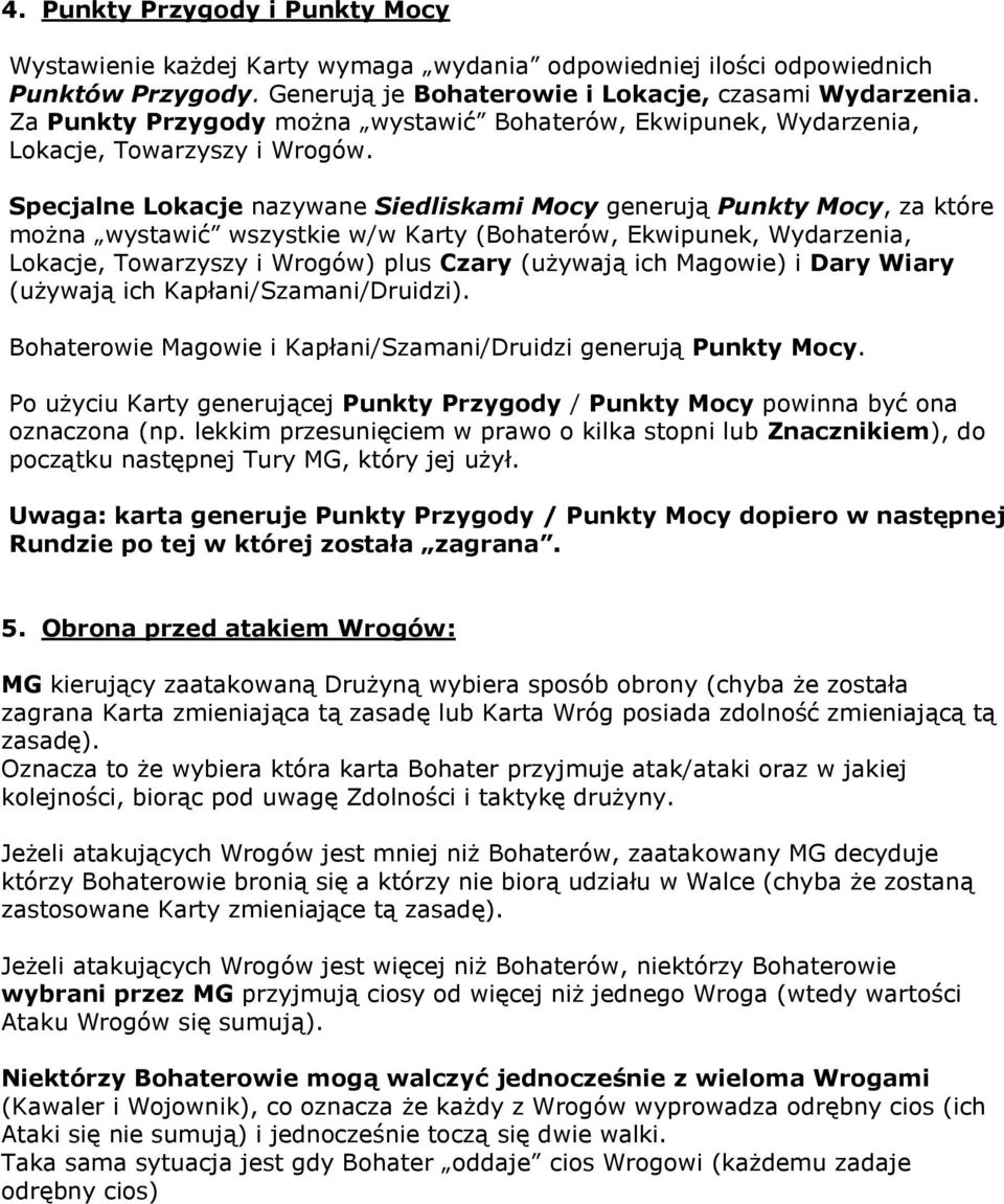 Specjalne Lokacje nazywane Siedliskami Mocy generują Punkty Mocy, za które można wystawić wszystkie w/w Karty (Bohaterów, Ekwipunek, Wydarzenia, Lokacje, Towarzyszy i Wrogów) plus Czary (używają ich