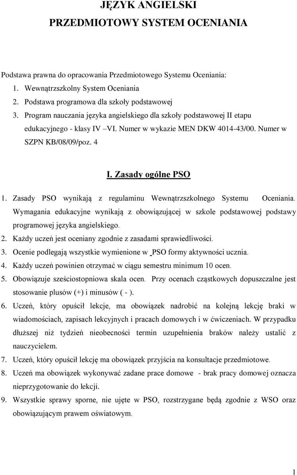 Zasady PSO wynikają z regulaminu Wewnątrzszkolnego Systemu Oceniania. Wymagania edukacyjne wynikają z obowiązującej w szkole podstawowej podstawy programowej języka angielskiego. 2.