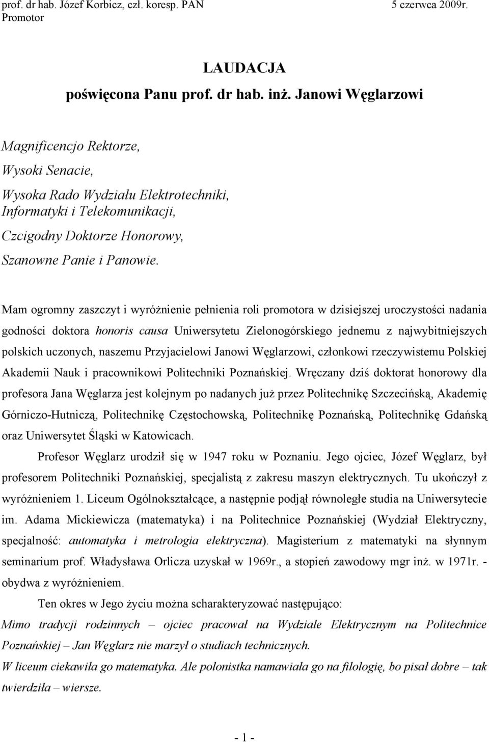 Mam ogromny zaszczyt i wyróżnienie pełnienia roli promotora w dzisiejszej uroczystości nadania godności doktora honoris causa Uniwersytetu Zielonogórskiego jednemu z najwybitniejszych polskich