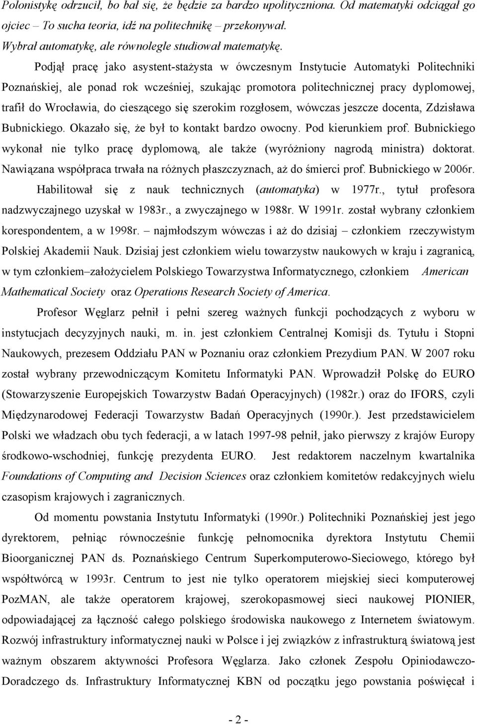 Podjął pracę jako asystent-stażysta w ówczesnym Instytucie Automatyki Politechniki Poznańskiej, ale ponad rok wcześniej, szukając promotora politechnicznej pracy dyplomowej, trafił do Wrocławia, do