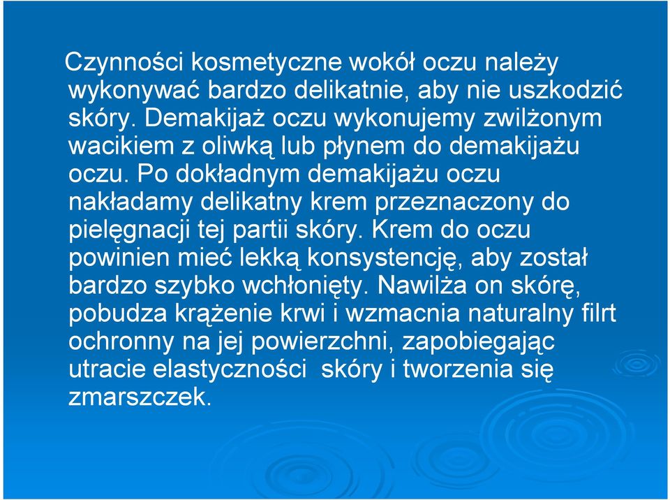 Po dokładnym demakijażu oczu nakładamy delikatny krem przeznaczony do pielęgnacji tej partii skóry.