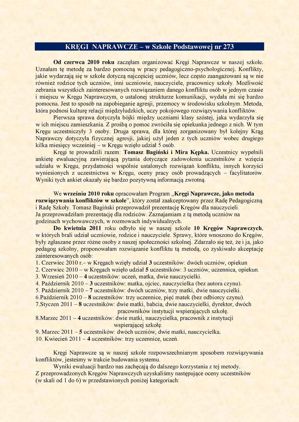 Możliwość zebrania wszystkich zainteresowanych rozwiązaniem danego konfliktu osób w jednym czasie i miejscu w Kręgu Naprawczym, o ustalonej strukturze komunikacji, wydała mi się bardzo pomocna.