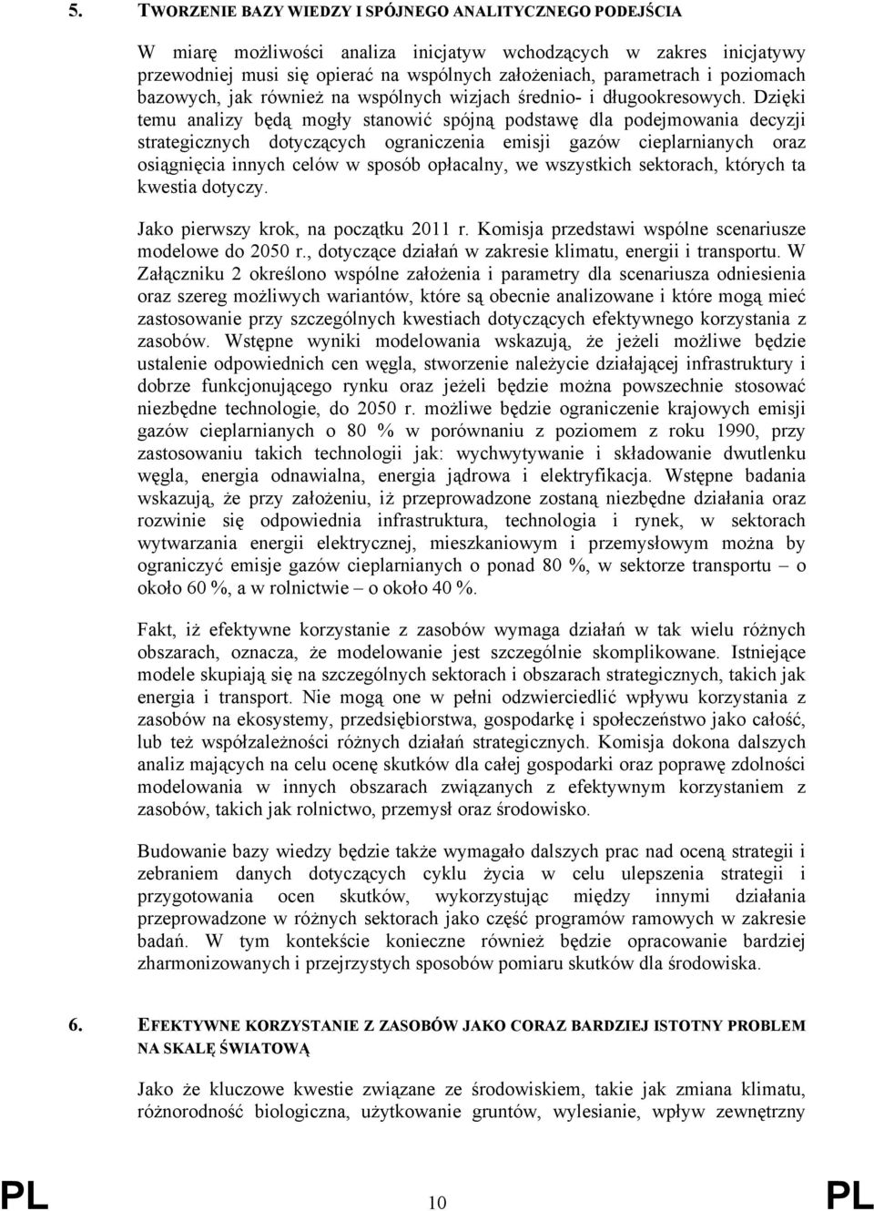 Dzięki temu analizy będą mogły stanowić spójną podstawę dla podejmowania decyzji strategicznych dotyczących ograniczenia emisji gazów cieplarnianych oraz osiągnięcia innych celów w sposób opłacalny,