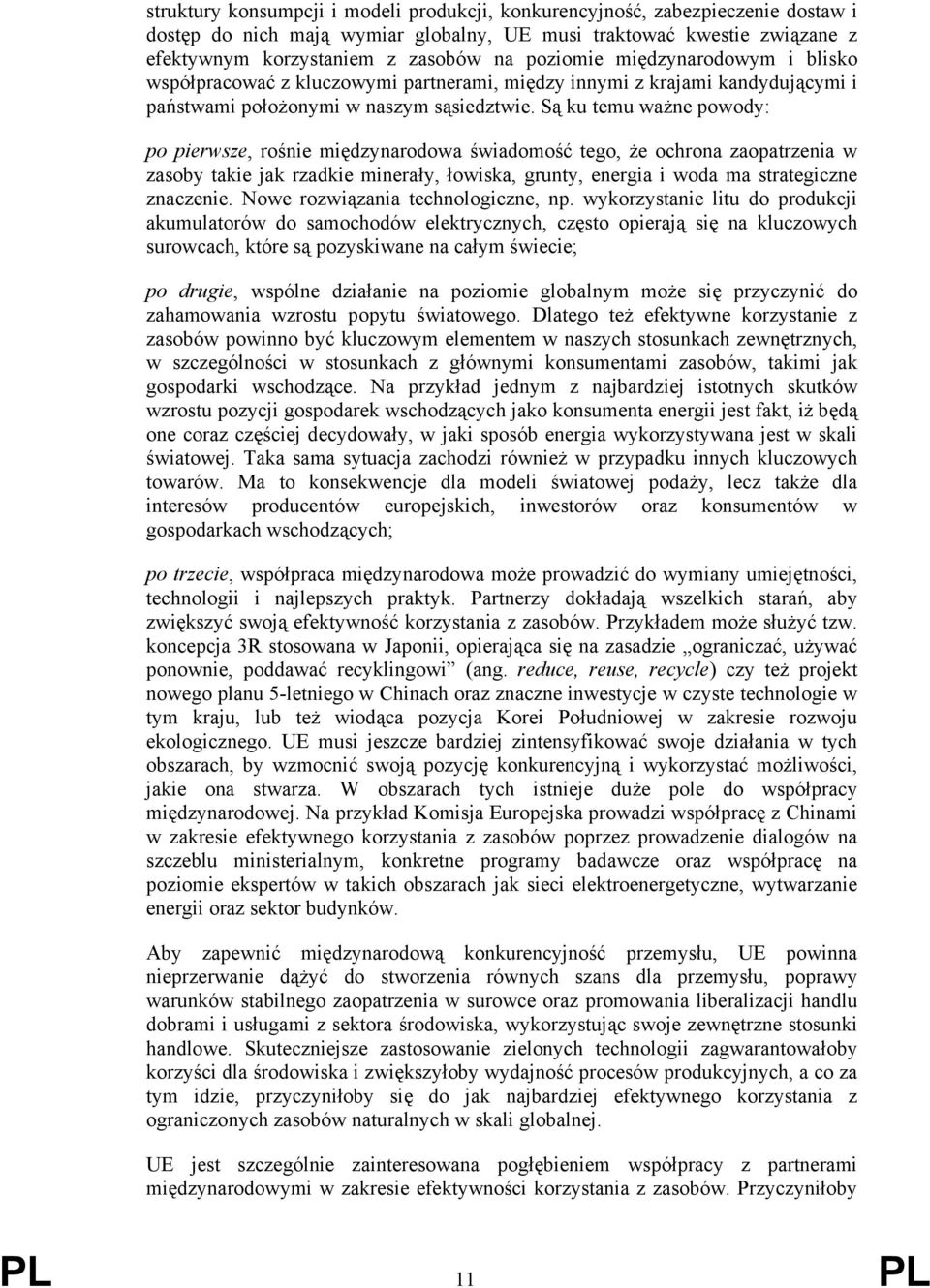 Są ku temu ważne powody: po pierwsze, rośnie międzynarodowa świadomość tego, że ochrona zaopatrzenia w zasoby takie jak rzadkie minerały, łowiska, grunty, energia i woda ma strategiczne znaczenie.