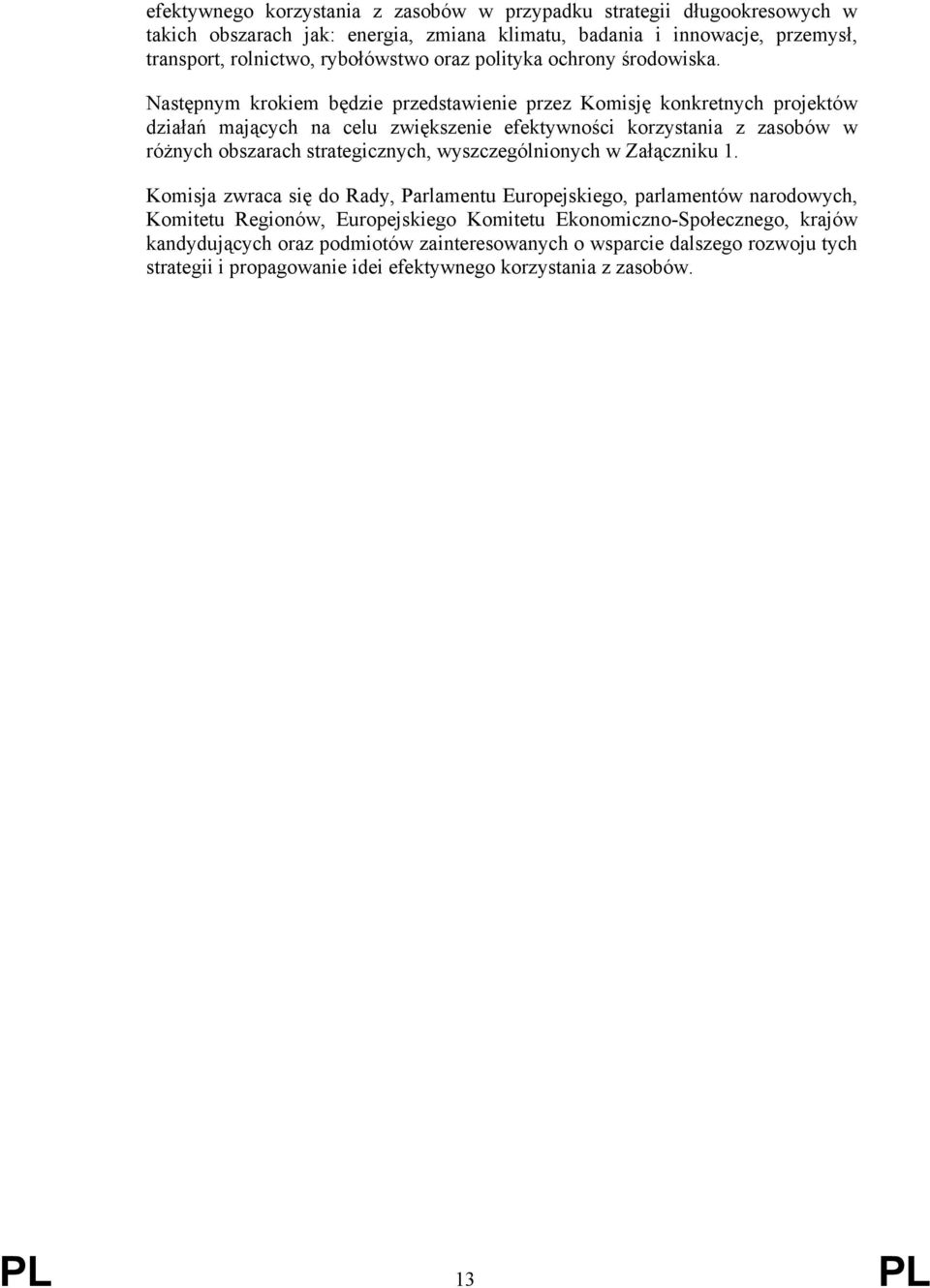 Następnym krokiem będzie przedstawienie przez Komisję konkretnych projektów działań mających na celu zwiększenie efektywności korzystania z zasobów w różnych obszarach strategicznych,