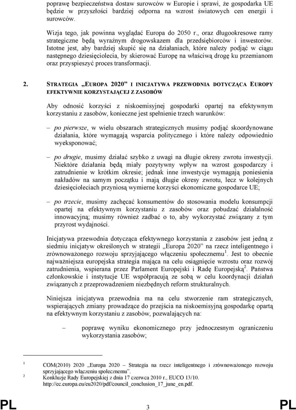 Istotne jest, aby bardziej skupić się na działaniach, które należy podjąć w ciągu następnego dziesięciolecia, by skierować Europę na właściwą drogę ku przemianom oraz przyspieszyć proces