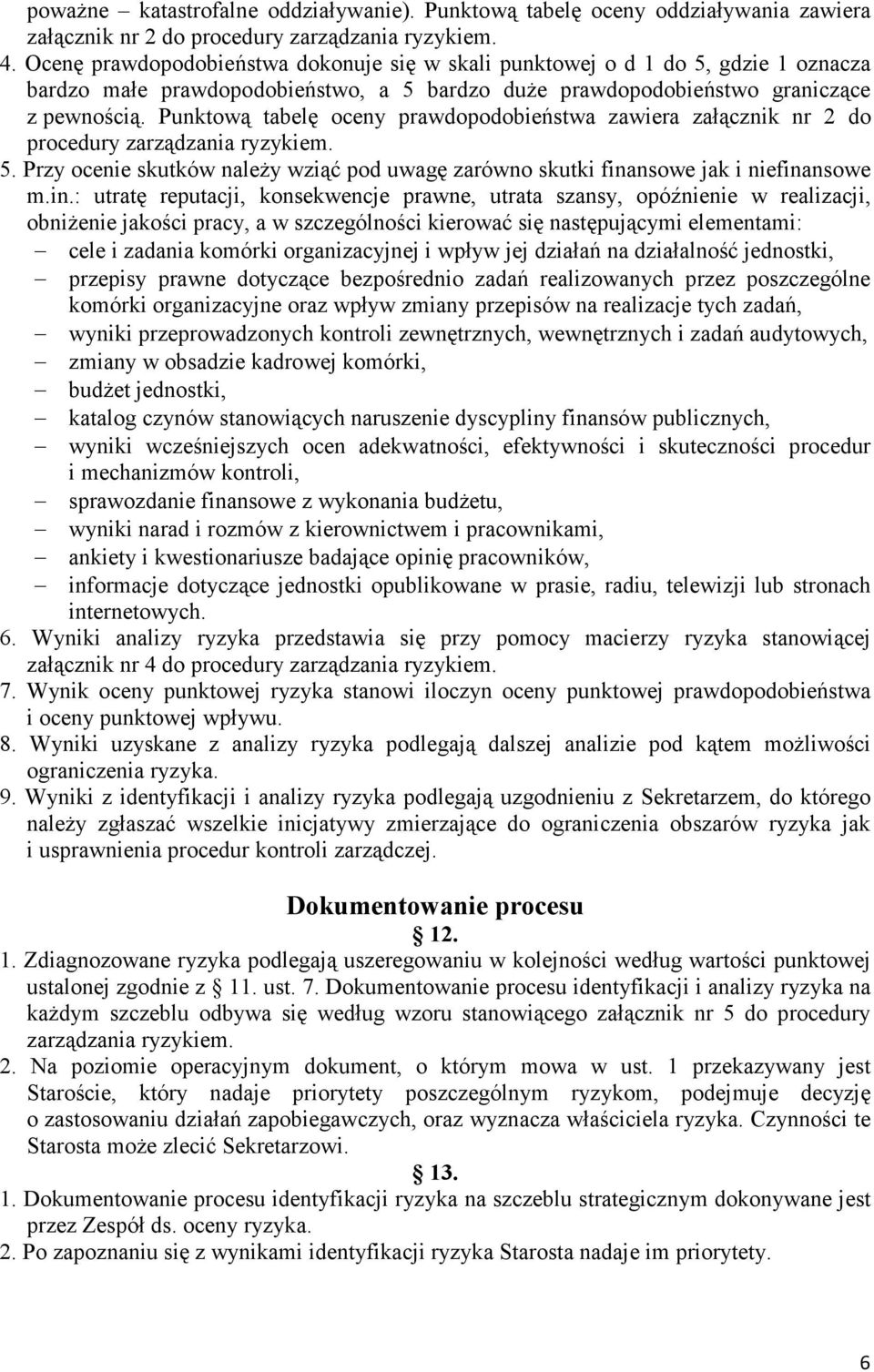 Punktową tabelę oceny prawdopodobieństwa zawiera załącznik nr 2 do procedury zarządzania ryzykiem. 5. Przy ocenie skutków naleŝy wziąć pod uwagę zarówno skutki fina