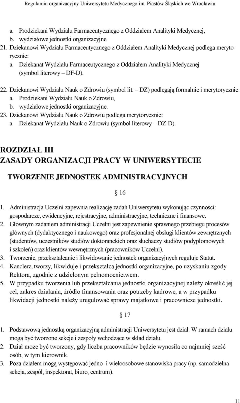 Dziekanowi Wydziału Nauk o Zdrowiu (symbol lit. DZ) podlegają formalnie i merytorycznie: a. Prodziekani Wydziału Nauk o Zdrowiu, b. wydziałowe jednostki organizacyjne. 23.