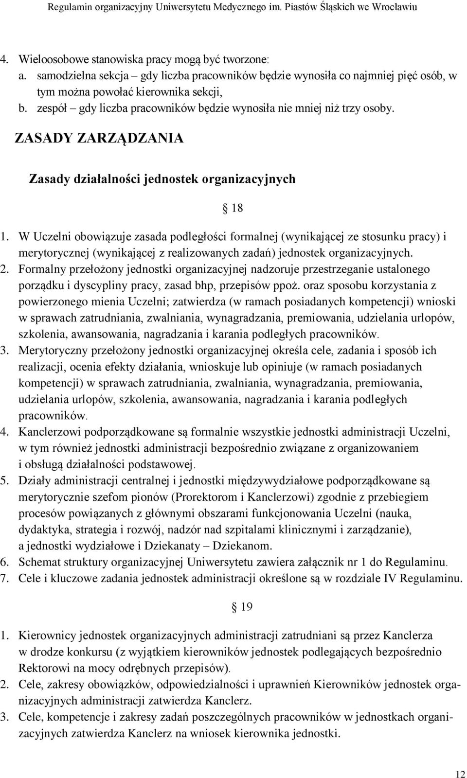 W Uczelni obowiązuje zasada podległości formalnej (wynikającej ze stosunku pracy) i merytorycznej (wynikającej z realizowanych zadań) jednostek organizacyjnych. 2.