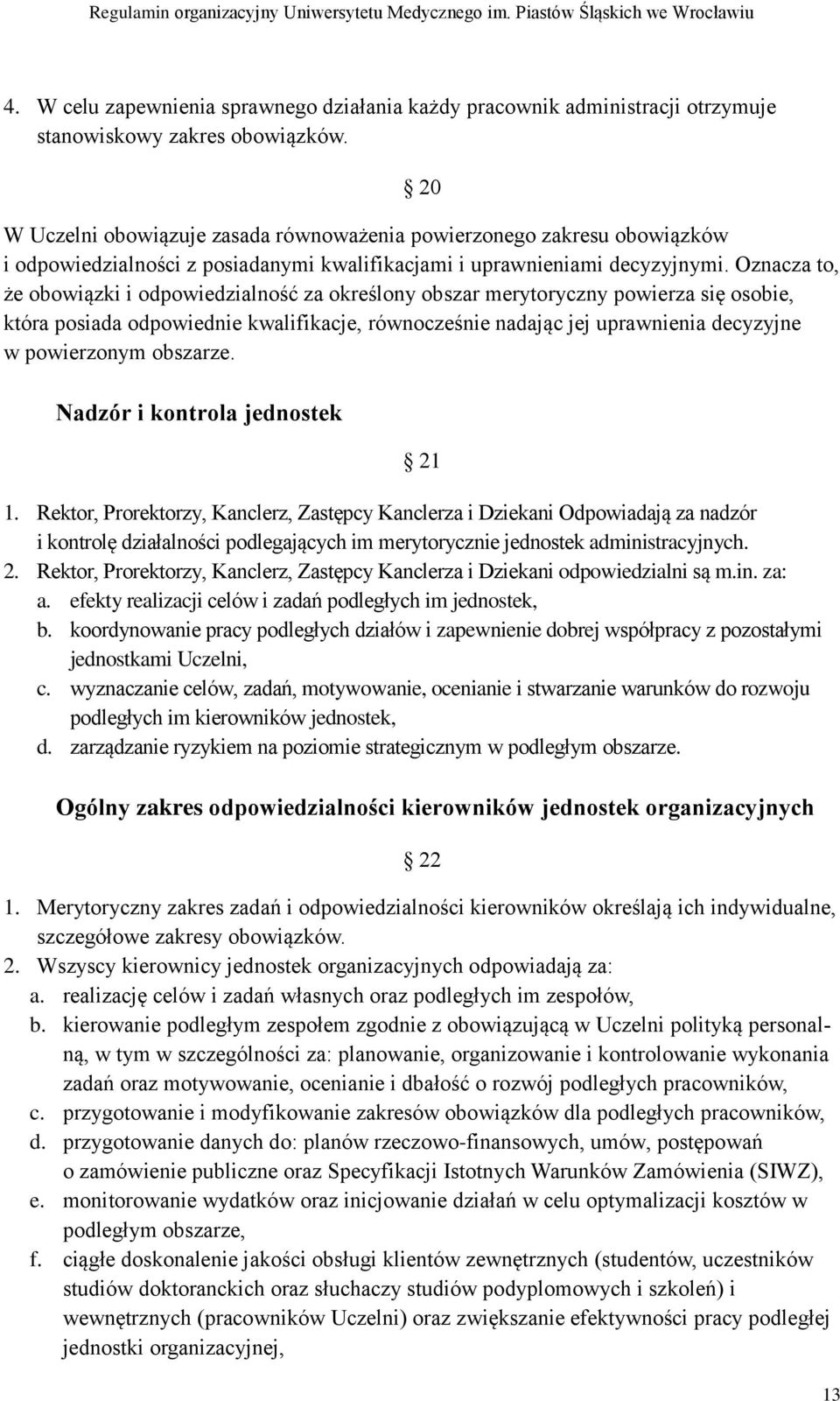 Oznacza to, że obowiązki i odpowiedzialność za określony obszar merytoryczny powierza się osobie, która posiada odpowiednie kwalifikacje, równocześnie nadając jej uprawnienia decyzyjne w powierzonym