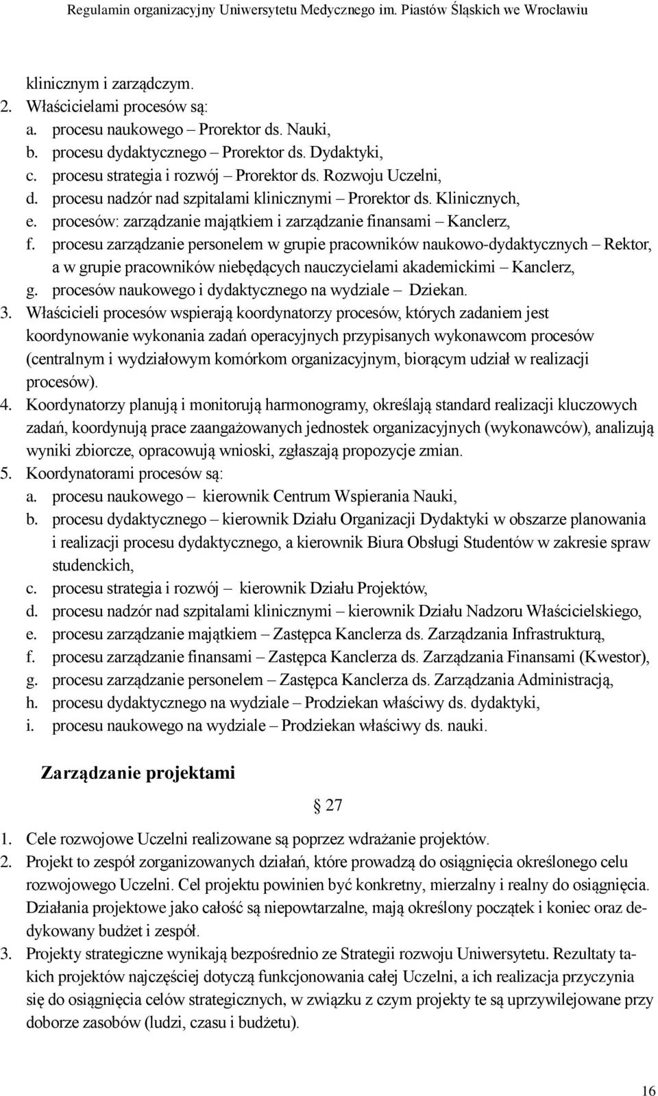 procesu zarządzanie personelem w grupie pracowników naukowo-dydaktycznych Rektor, a w grupie pracowników niebędących nauczycielami akademickimi Kanclerz, g.