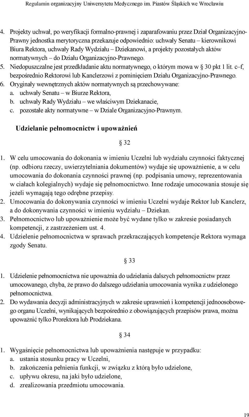 c f, bezpośrednio Rektorowi lub Kanclerzowi z pominięciem Działu Organizacyjno-Prawnego. 6. Oryginały wewnętrznych aktów normatywnych są przechowywane: a. uchwały Senatu w Biurze Rektora, b.