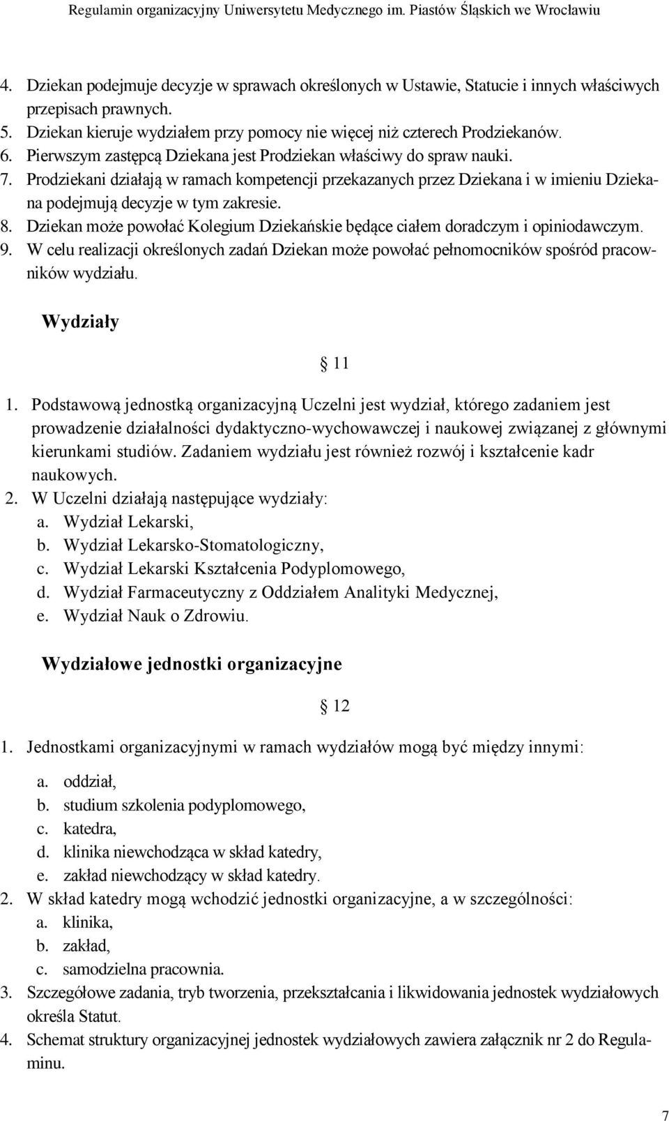 Dziekan może powołać Kolegium Dziekańskie będące ciałem doradczym i opiniodawczym. 9. W celu realizacji określonych zadań Dziekan może powołać pełnomocników spośród pracowników wydziału.