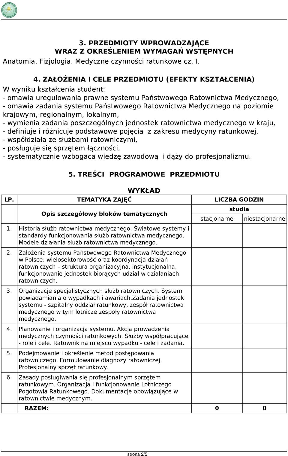 Medycznego na poziomie krajowym, regionalnym, lokalnym, - wymienia zadania poszczególnych jednostek ratownictwa medycznego w kraju, - definiuje i różnicuje podstawowe pojęcia z zakresu medycyny