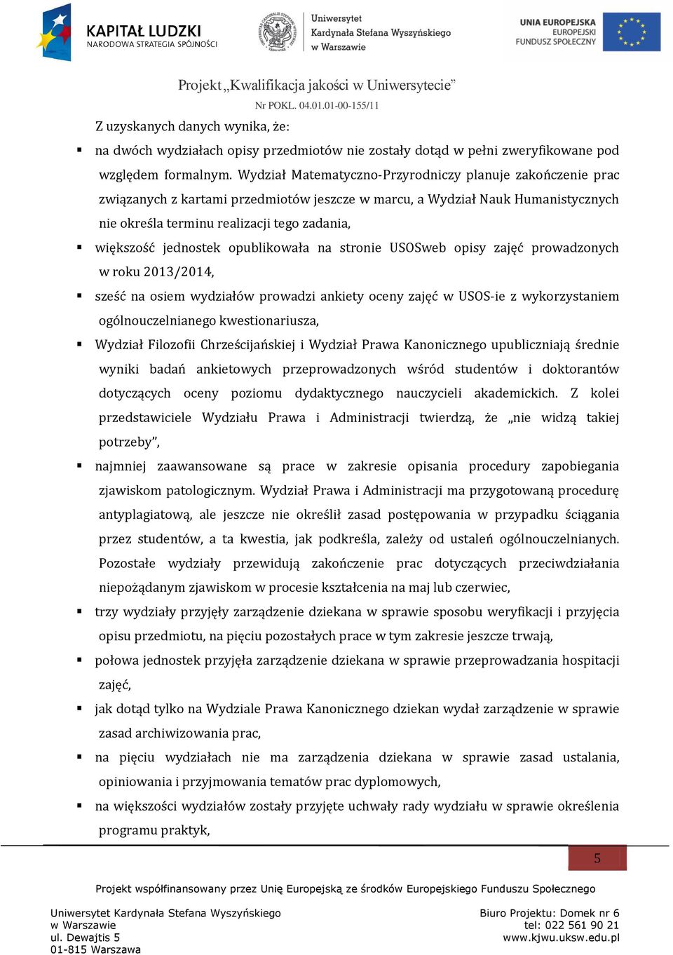 jednostek opublikowała na stronie USOSweb opisy zajęć prowadzonych w roku 2013/2014, sześć na osiem wydziałów prowadzi ankiety oceny zajęć w USOS-ie z wykorzystaniem ogólnouczelnianego