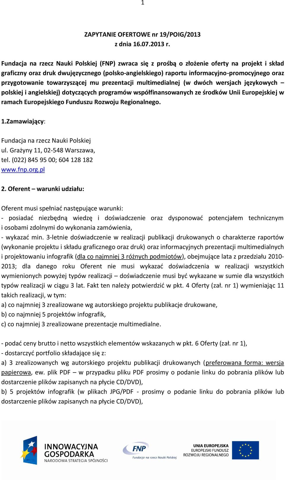 przygotowanie towarzyszącej mu prezentacji multimedialnej (w dwóch wersjach językowych polskiej i angielskiej) dotyczących programów współfinansowanych ze środków Unii Europejskiej w ramach