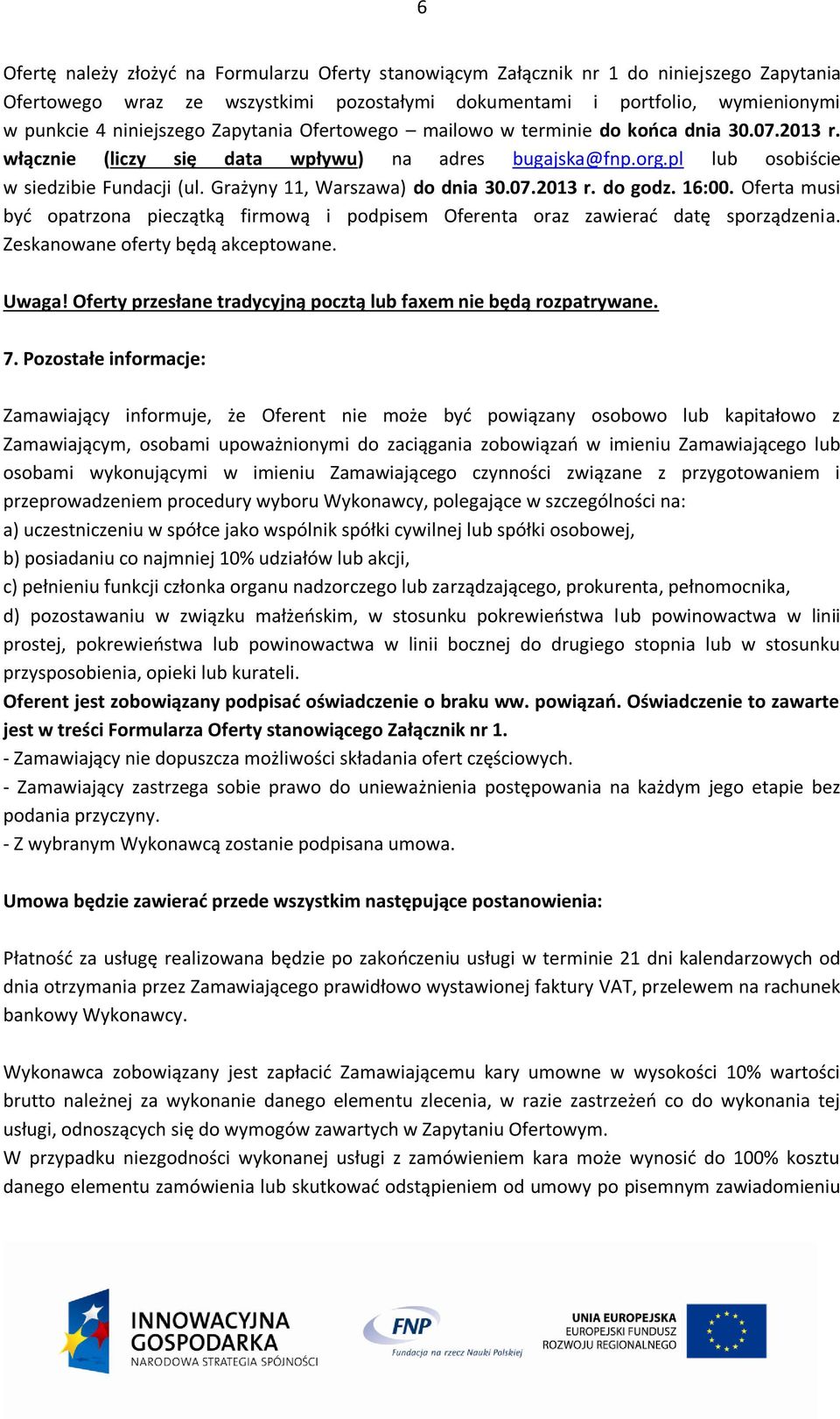 Grażyny 11, Warszawa) do dnia 30.07.2013 r. do godz. 16:00. Oferta musi być opatrzona pieczątką firmową i podpisem Oferenta oraz zawierać datę sporządzenia. Zeskanowane oferty będą akceptowane. Uwaga!