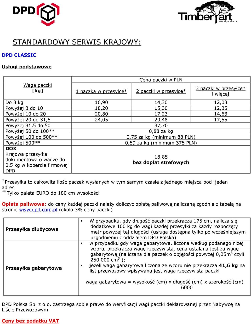 (minimum 88 PLN) PowyŜej 500** 0,59 za kg (minimum 375 PLN) DOX Krajowa przesyłka dokumentowa o wadze do 0,5 kg w kopercie firmowej DPD 18,85 bez dopłat strefowych * Przesyłka to całkowita ilość