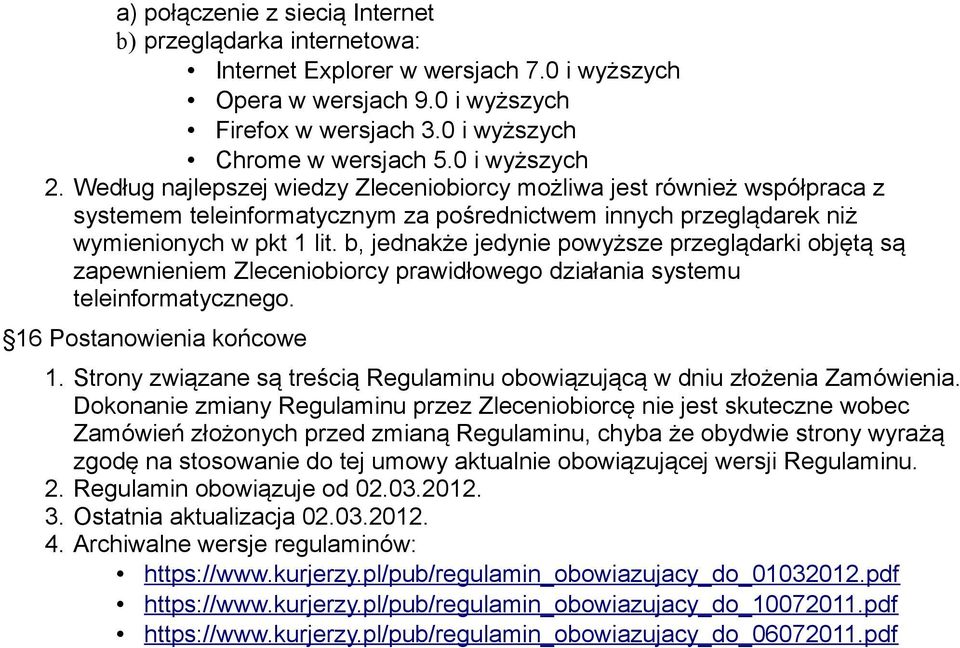 b, jednakże jedynie powyższe przeglądarki objętą są zapewnieniem Zleceniobiorcy prawidłowego działania systemu teleinformatycznego. 16 Postanowienia końcowe 1.