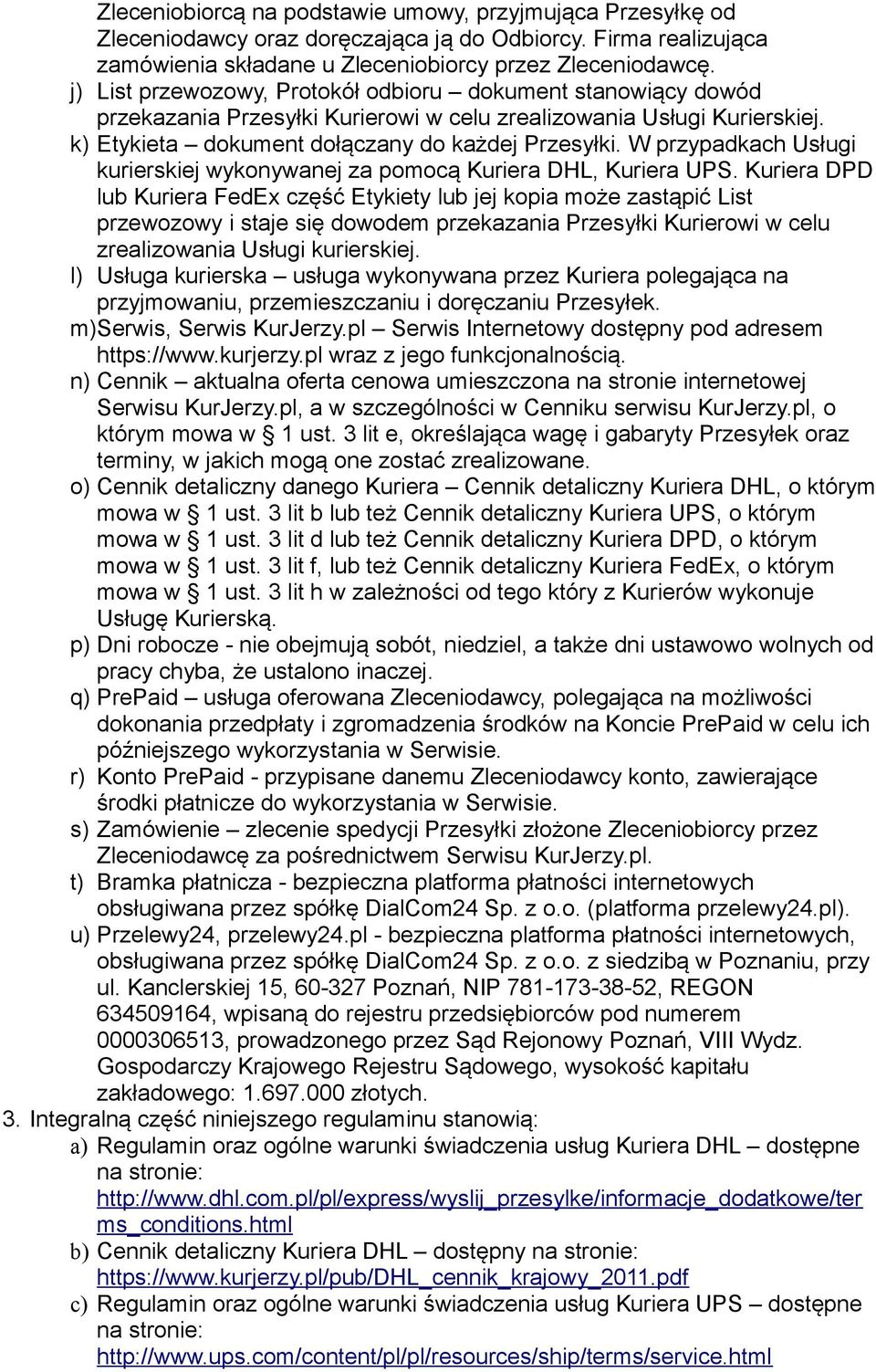 W przypadkach Usługi kurierskiej wykonywanej za pomocą Kuriera DHL, Kuriera UPS.