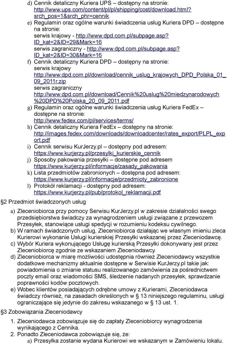 ID_kat=2&ID=29&Mark=16 serwis zagraniczny - http://www.dpd.com.pl/subpage.asp? ID_kat=2&ID=30&Mark=16 f) Cennik detaliczny Kuriera DPD dostępny na stronie: serwis krajowy http://www.dpd.com.pl/download/cennik_uslug_krajowych_dpd_polska_01_ 09_2011r.