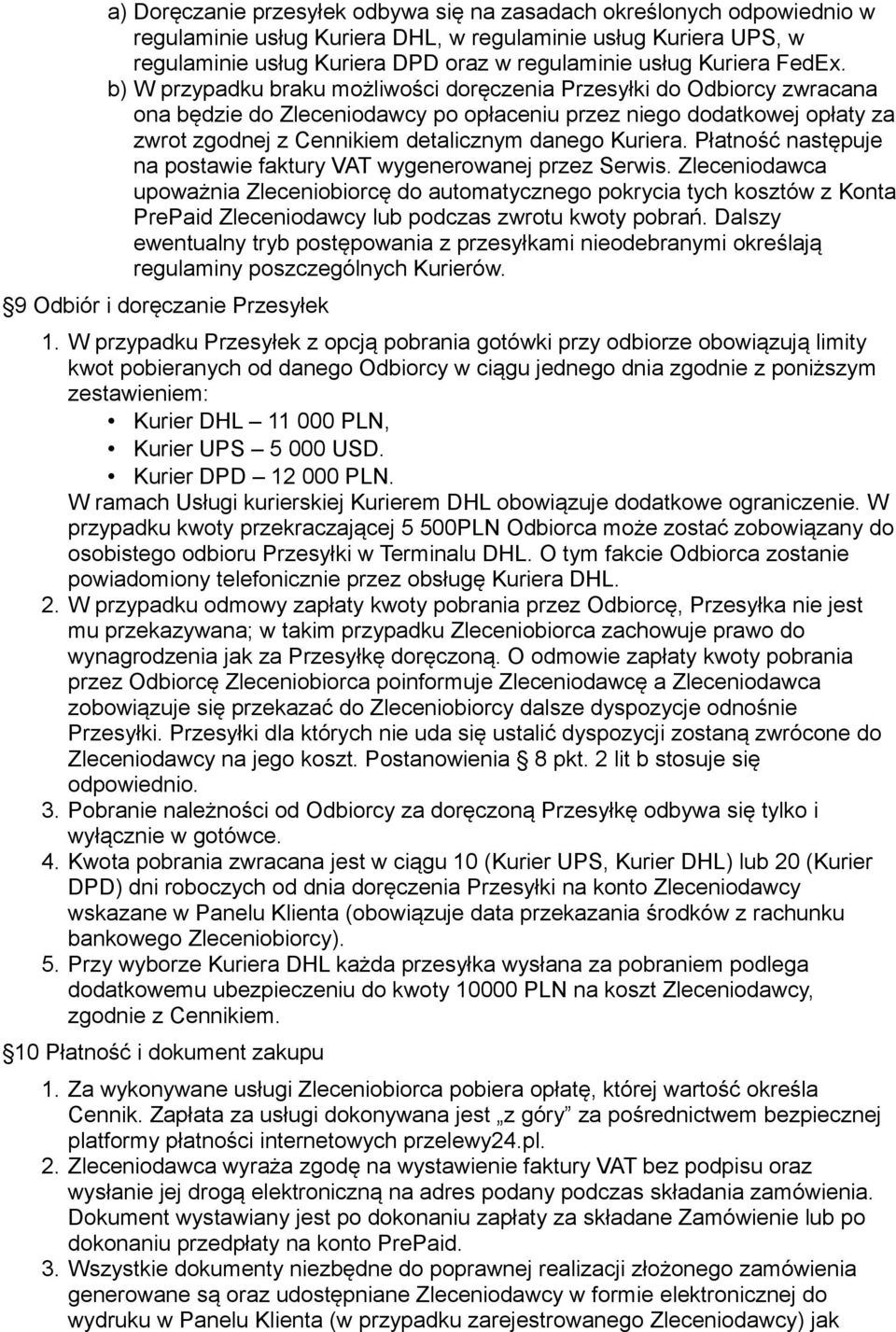 b) W przypadku braku możliwości doręczenia Przesyłki do Odbiorcy zwracana ona będzie do Zleceniodawcy po opłaceniu przez niego dodatkowej opłaty za zwrot zgodnej z Cennikiem detalicznym danego