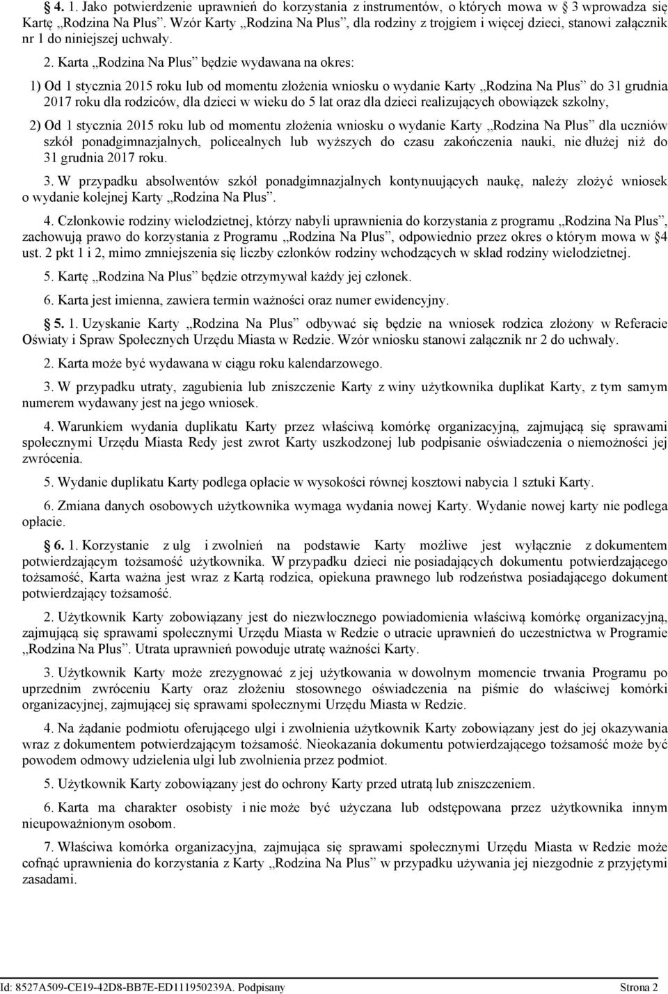 Karta Rodzina Na Plus będzie wydawana na okres: 1) Od 1 stycznia 2015 roku lub od momentu złożenia wniosku o wydanie Karty Rodzina Na Plus do 31 grudnia 2017 roku dla rodziców, dla dzieci w wieku do