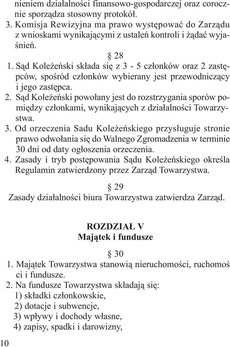 Sąd Koleżeński składa się z 3-5 członków oraz 2 zastępców, spośród członków wybierany jest przewodniczący i jego zastępca. 2. Sąd Koleżeński powołany jest do rozstrzygania sporów pomiędzy członkami, wynikających z działalności Towarzystwa.