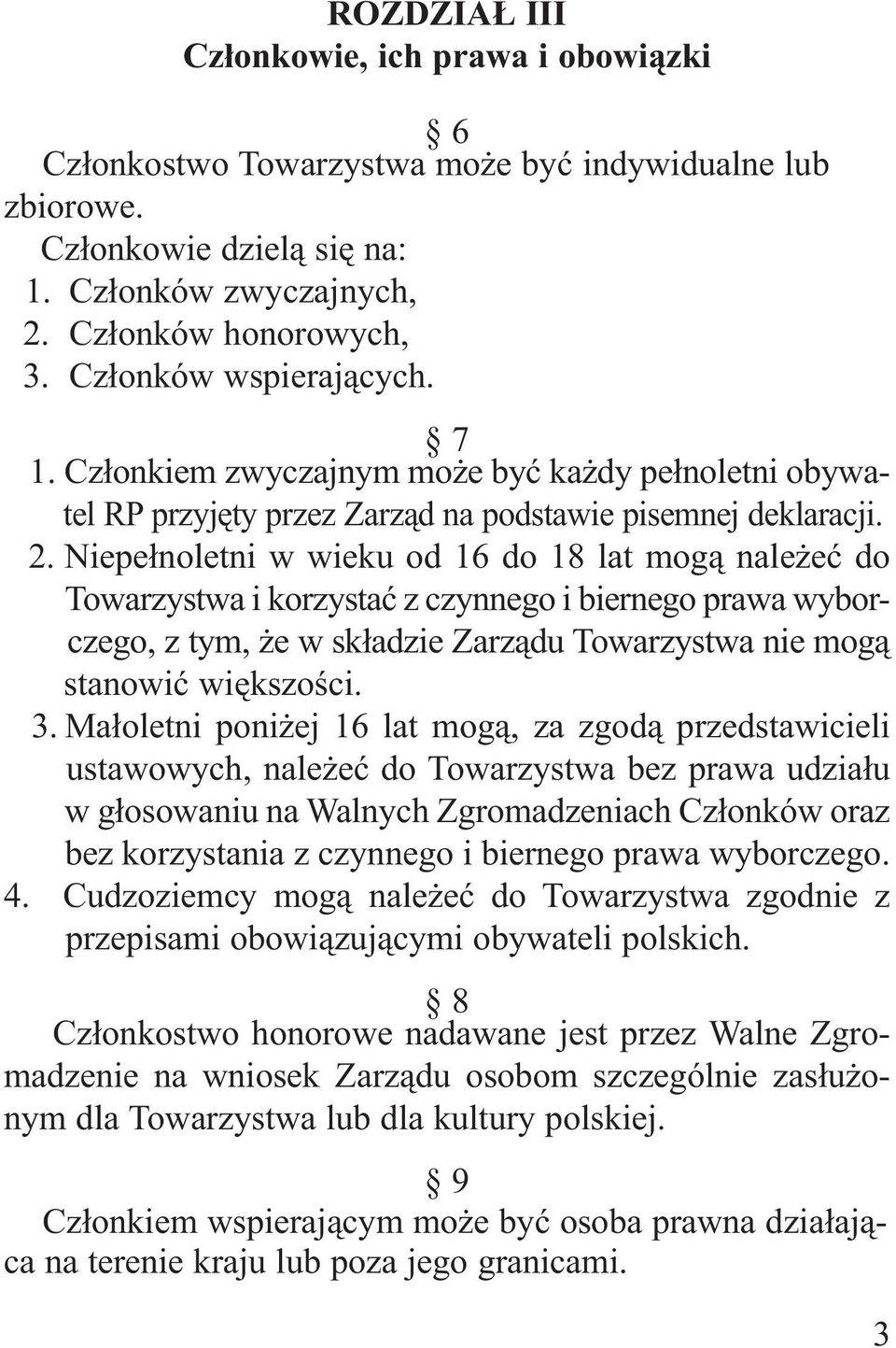 Niepełnoletni w wieku od 16 do 18 lat mogą należeć do Towarzystwa i korzystać z czynnego i biernego prawa wyborczego, z tym, że w składzie Zarządu Towarzystwa nie mogą stanowić większości. 3.