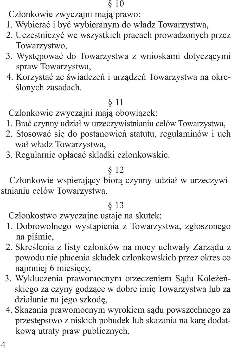 Brać czynny udział w urzeczywistnianiu celów Towarzystwa, 2. Stosować się do postanowień statutu, regulaminów i uch wał władz Towarzystwa, 3. Regularnie opłacać składki członkowskie.