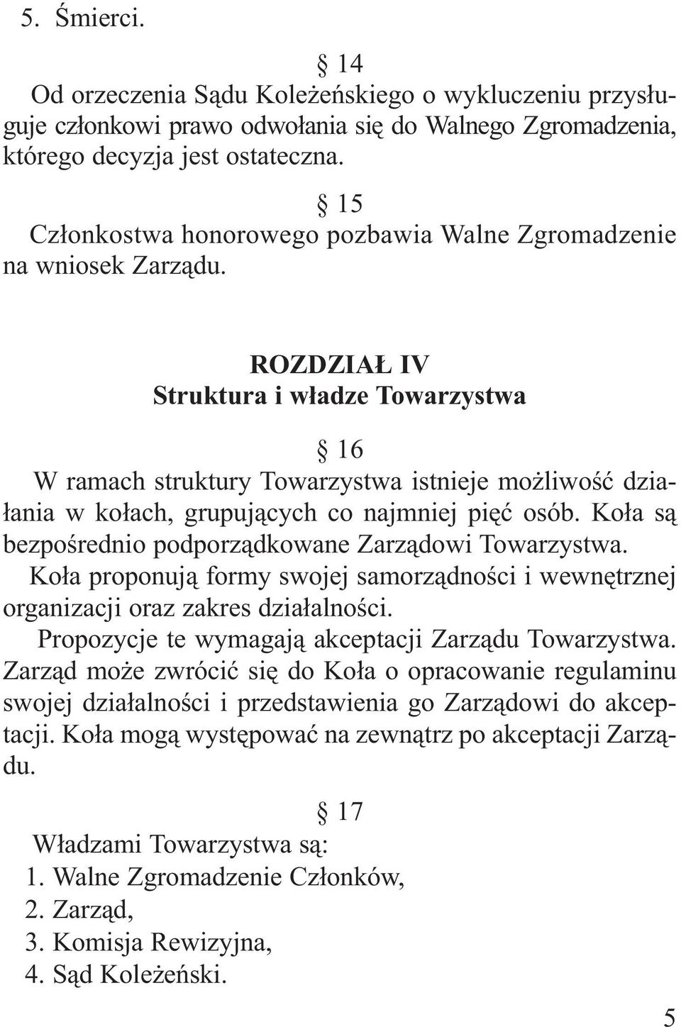 ROZDZIAŁ IV Struktura i władze Towarzystwa 16 W ramach struktury Towarzystwa istnieje możliwość działania w kołach, grupujących co najmniej pięć osób.