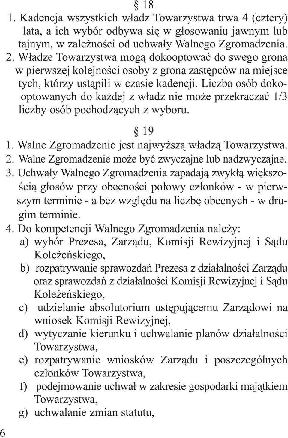 Liczba osób dokooptowanych do każdej z władz nie może przekraczać 1/3 liczby osób pochodzących z wyboru. 19 1. Walne Zgromadzenie jest najwyższą władzą Towarzystwa. 2.