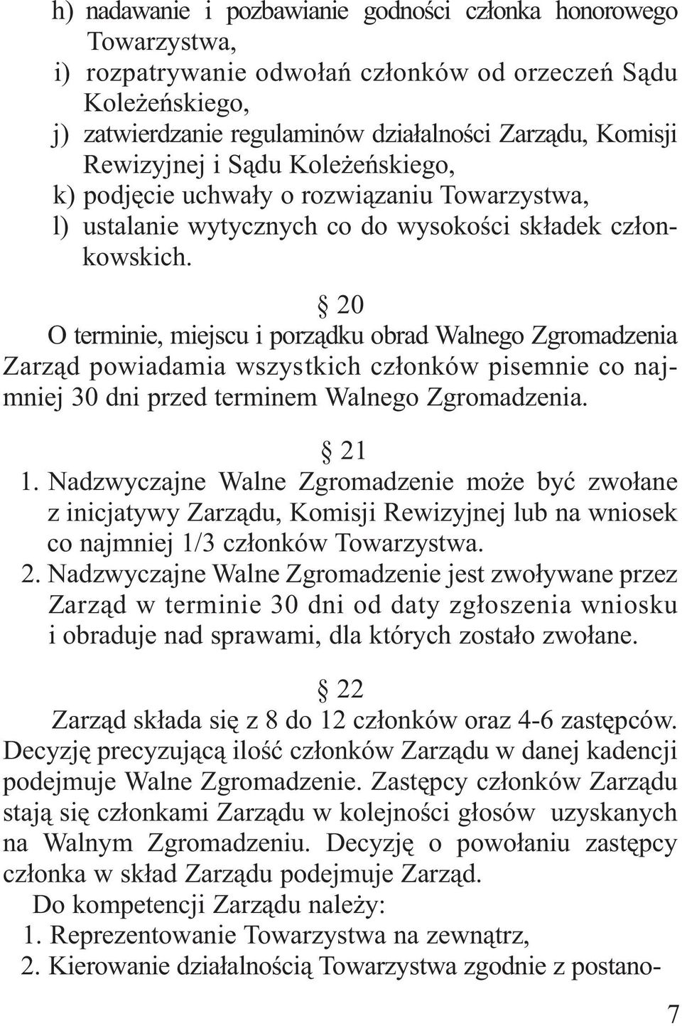 20 O terminie, miejscu i porządku obrad Walnego Zgromadzenia Zarząd powiadamia wszystkich członków pisemnie co najmniej 30 dni przed terminem Walnego Zgromadzenia. 21 1.