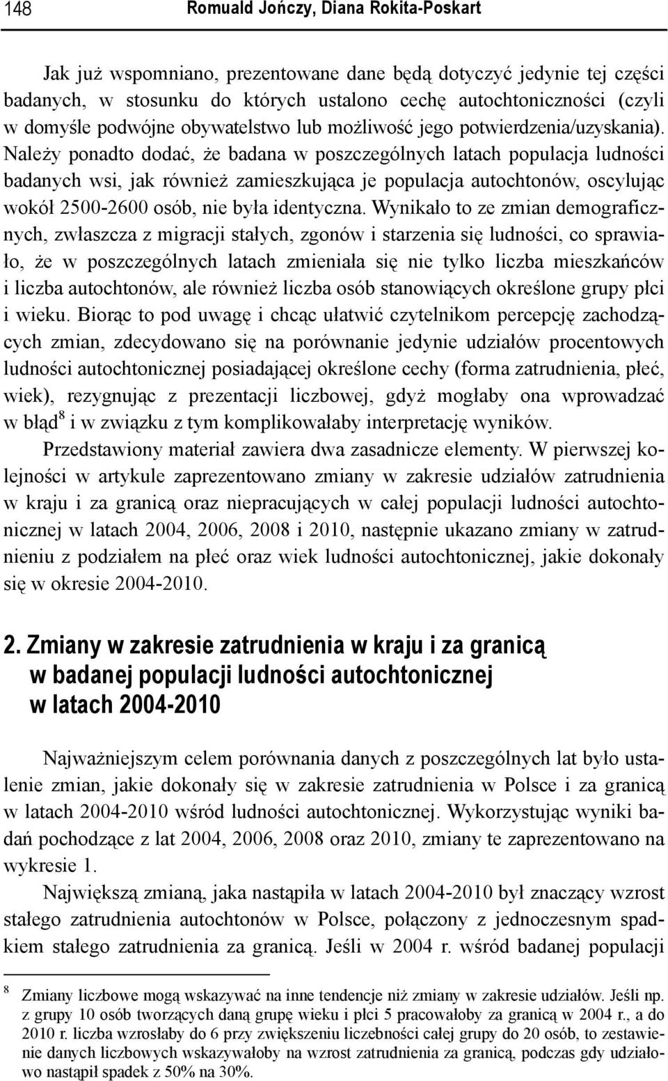 Należy ponadto dodać, że badana w poszczególnych latach populacja ludności badanych wsi, jak również zamieszkująca je populacja autochtonów, oscylując wokół 2500-2600 osób, nie była identyczna.