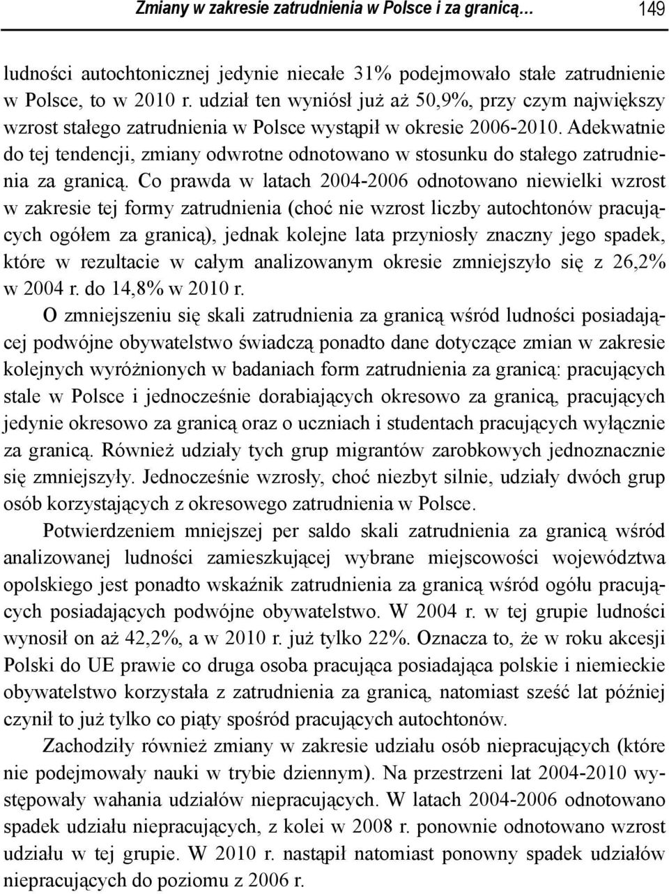 Adekwatnie do tej tendencji, zmiany odwrotne odnotowano w stosunku do stałego zatrudnienia za granicą.