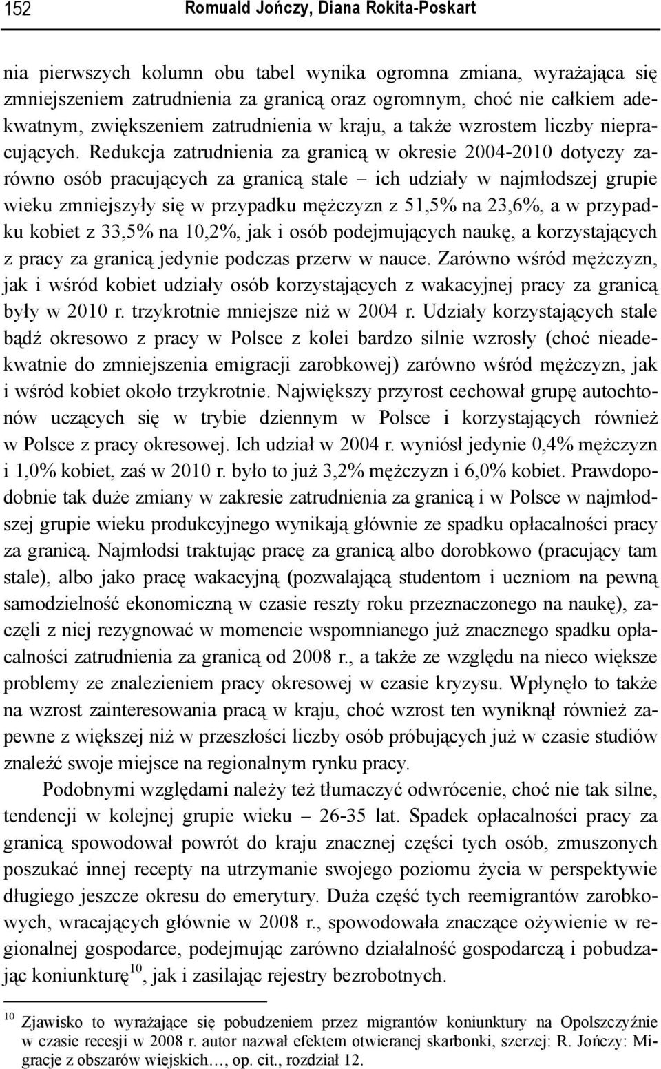 Redukcja zatrudnienia za granicą w okresie 2004-2010 dotyczy zarówno osób pracujących za granicą stale ich udziały w najmłodszej grupie wieku zmniejszyły się w przypadku mężczyzn z 51,5% na 23,6%, a