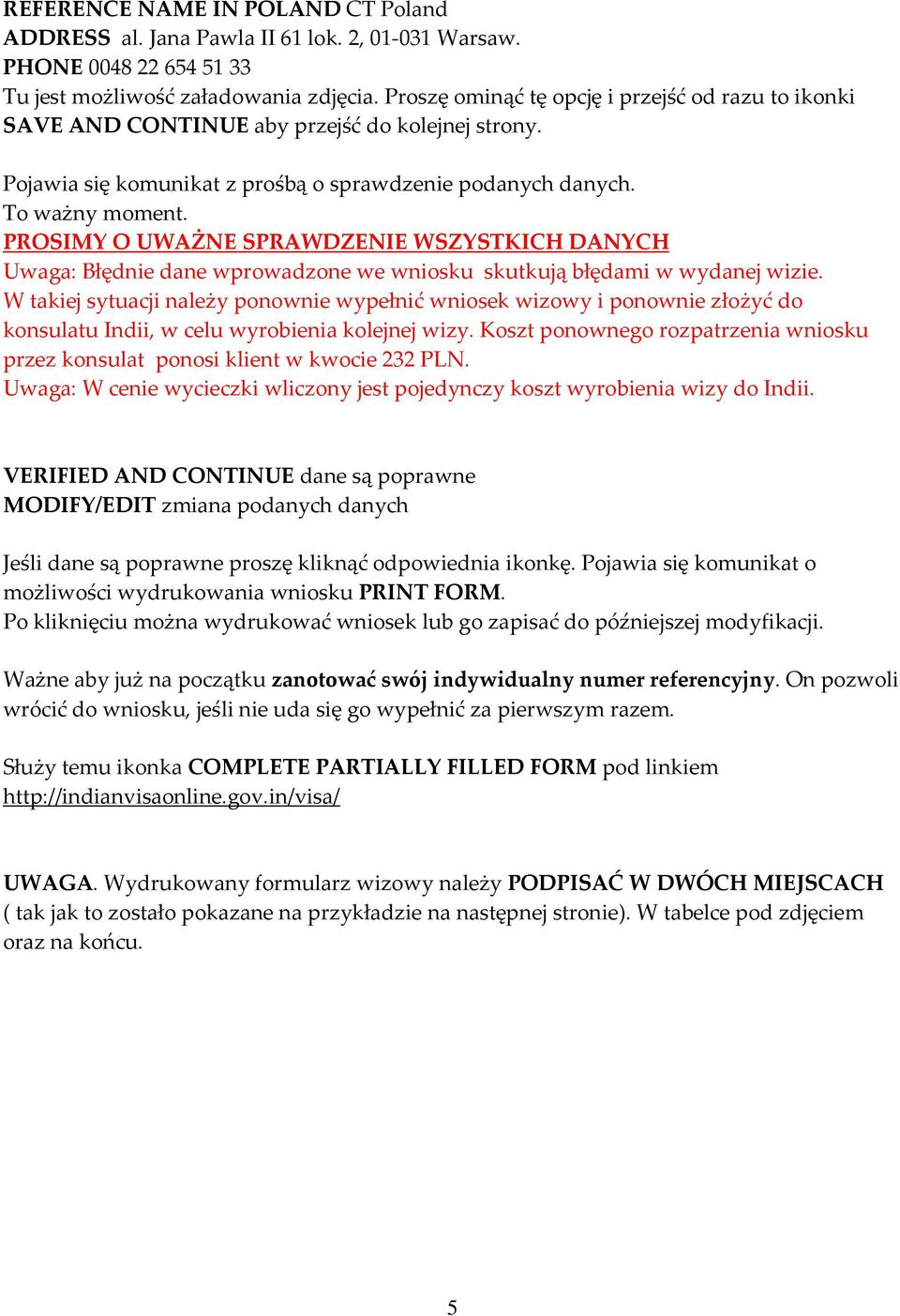 PROSIMY O UWAŻNE SPRAWDZENIE WSZYSTKICH DANYCH Uwaga: Błędnie dane wprowadzone we wniosku skutkują błędami w wydanej wizie.