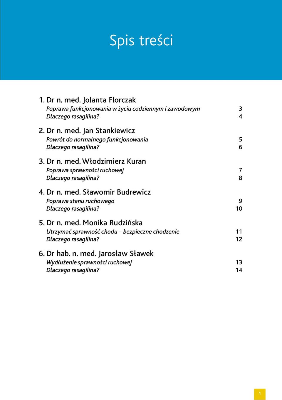 10 5. Dr n. med. Monika Rudzińska Utrzymać sprawność chodu bezpieczne chodzenie 11 Dlaczego rasagilina? 12 6. Dr hab. n. med. Jarosław Sławek Wydłużenie sprawności ruchowej 13 Dlaczego rasagilina?