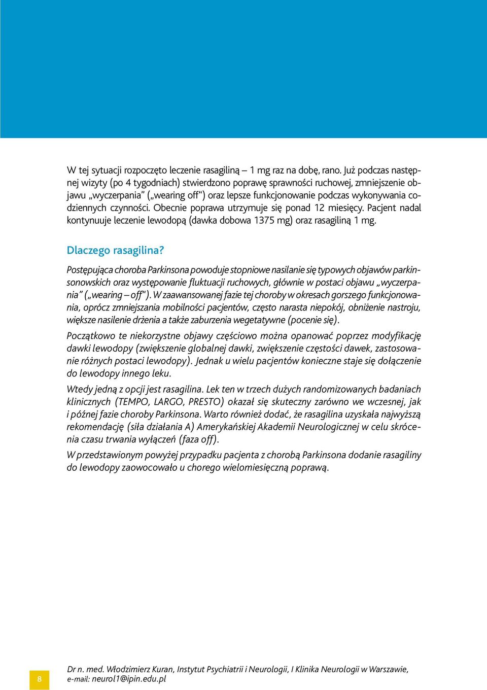 czynności. Obecnie poprawa utrzymuje się ponad 12 miesięcy. Pacjent nadal kontynuuje leczenie lewodopą (dawka dobowa 1375 mg) oraz rasagiliną 1 mg. Dlaczego rasagilina?