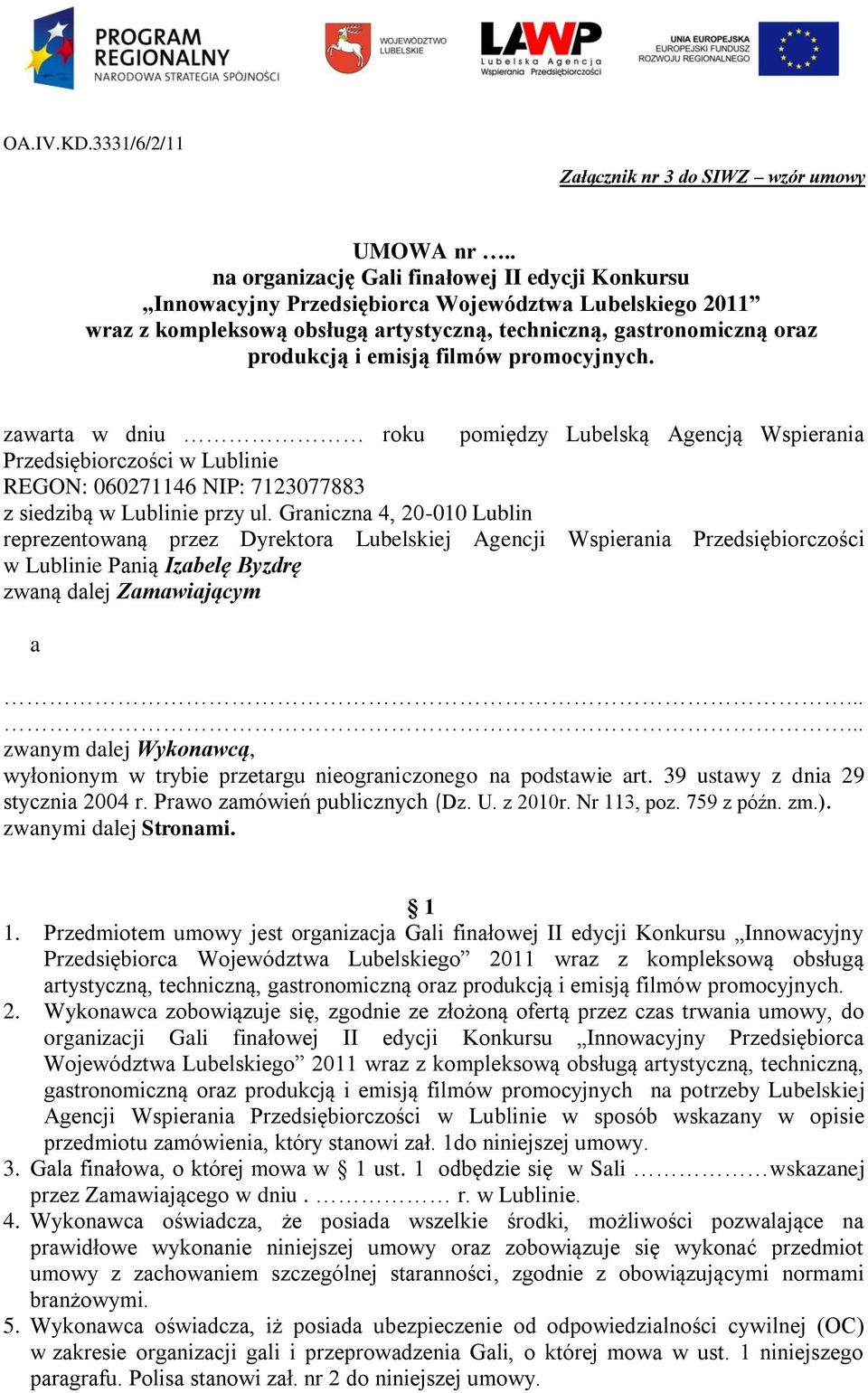 filmów promocyjnych. zawarta w dniu roku pomiędzy Lubelską Agencją Wspierania Przedsiębiorczości w Lublinie REGON: 060271146 NIP: 7123077883 z siedzibą w Lublinie przy ul.