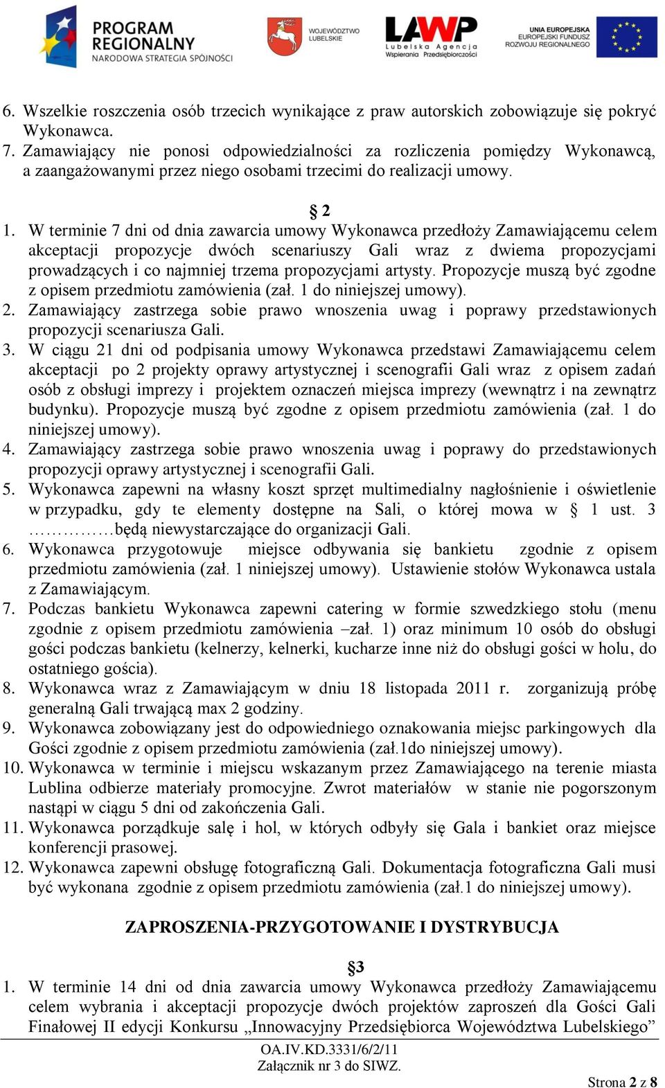 W terminie 7 dni od dnia zawarcia umowy Wykonawca przedłoży Zamawiającemu celem akceptacji propozycje dwóch scenariuszy Gali wraz z dwiema propozycjami prowadzących i co najmniej trzema propozycjami