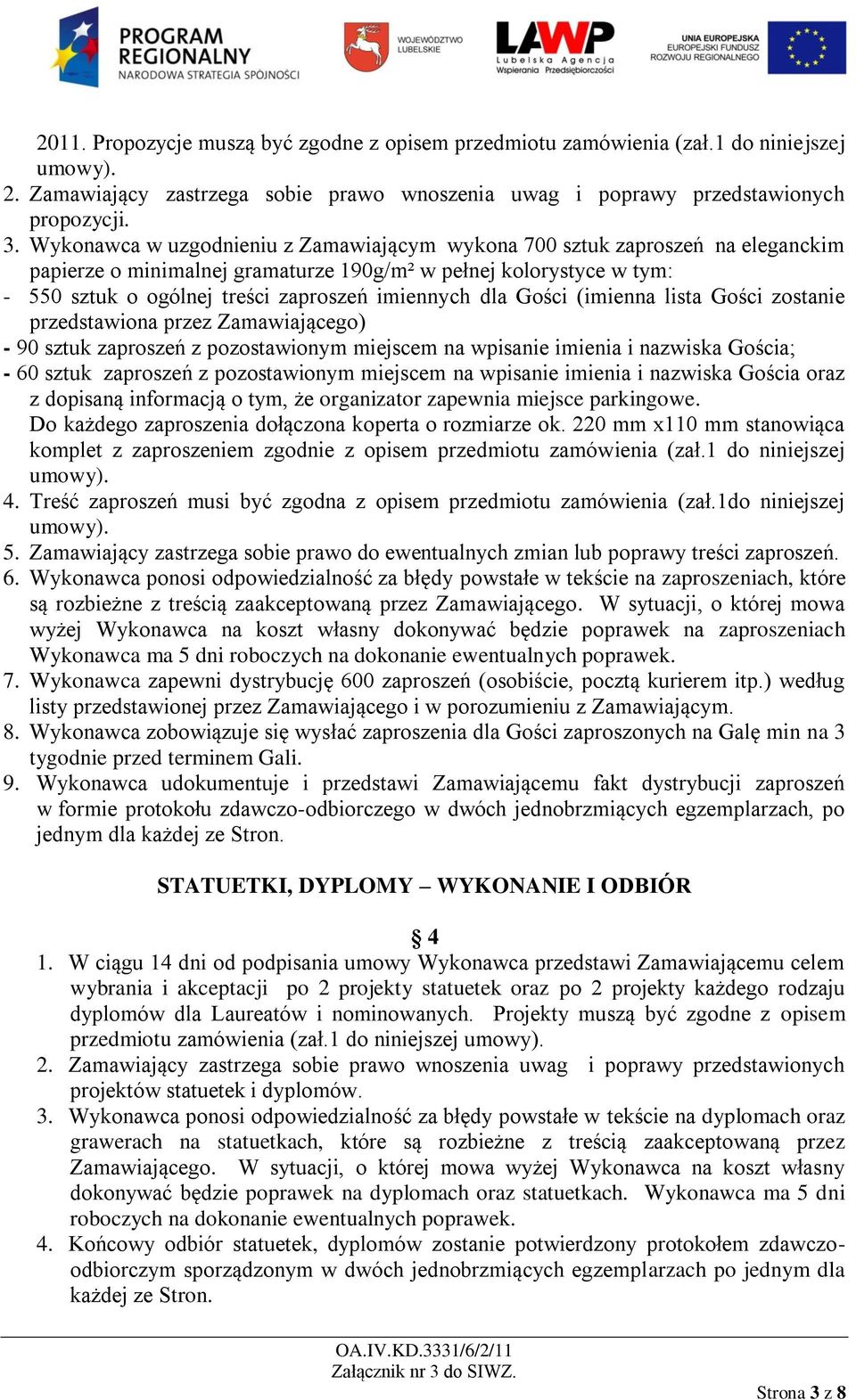 dla Gości (imienna lista Gości zostanie przedstawiona przez Zamawiającego) - 90 sztuk zaproszeń z pozostawionym miejscem na wpisanie imienia i nazwiska Gościa; - 60 sztuk zaproszeń z pozostawionym