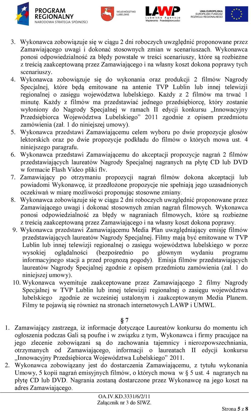 Wykonawca zobowiązuje się do wykonania oraz produkcji 2 filmów Nagrody Specjalnej, które będą emitowane na antenie TVP Lublin lub innej telewizji regionalnej o zasięgu województwa lubelskiego.