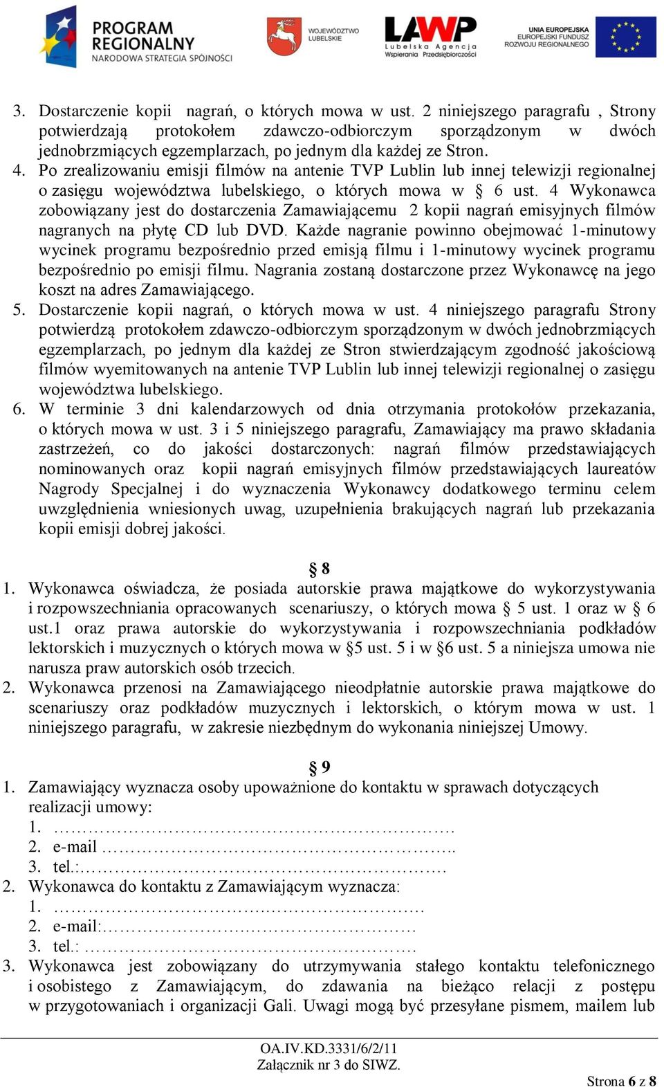 Po zrealizowaniu emisji filmów na antenie TVP Lublin lub innej telewizji regionalnej o zasięgu województwa lubelskiego, o których mowa w 6 ust.