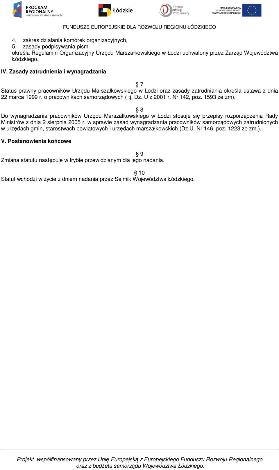 U z 2001 r. Nr 142, poz. 1593 ze zm). 8 Do wynagradzania pracowników Urzędu Marszałkowskiego w Łodzi stosuje się przepisy rozporządzenia Rady Ministrów z dnia 2 sierpnia 2005 r.