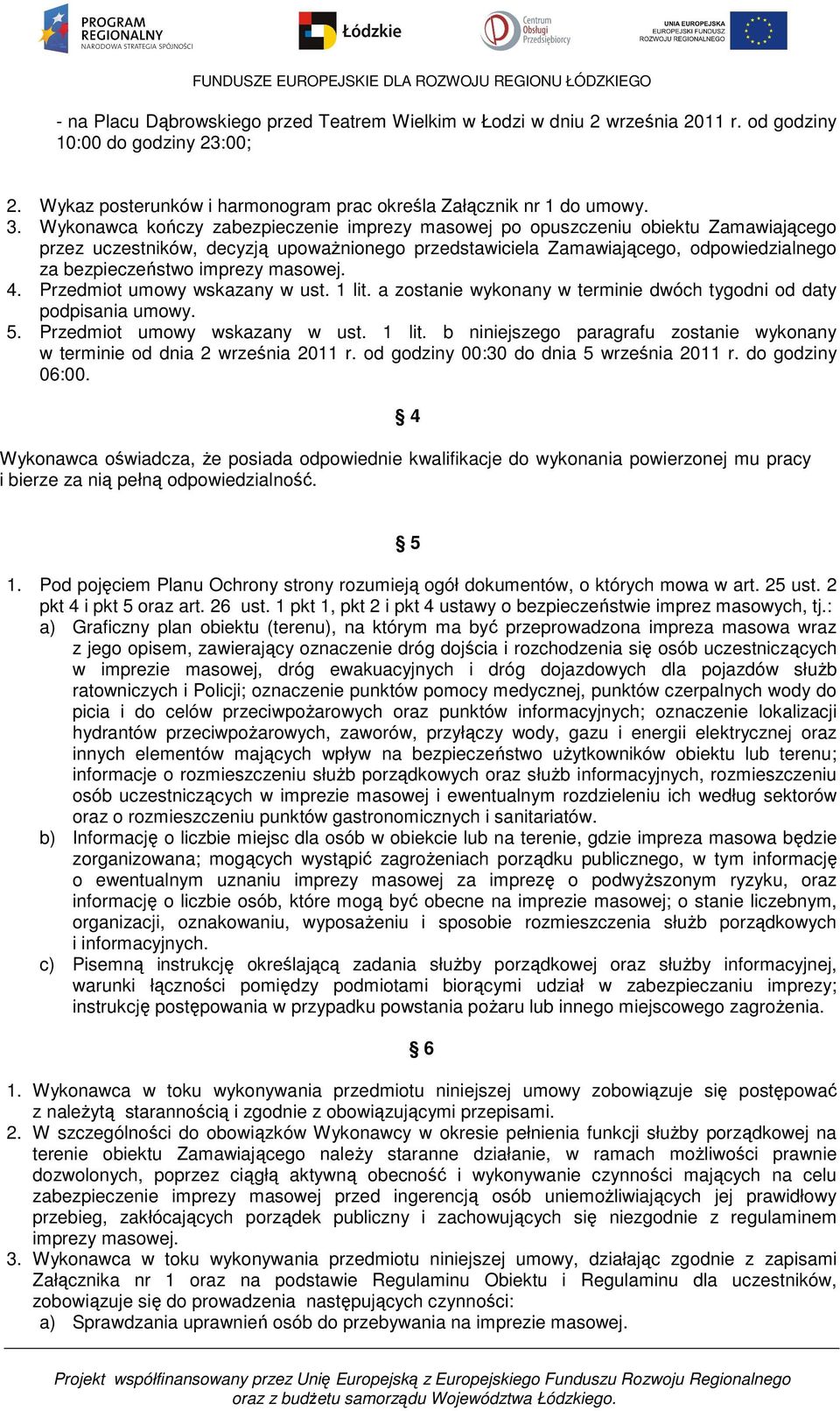 masowej. 4. Przedmiot umowy wskazany w ust. 1 lit. a zostanie wykonany w terminie dwóch tygodni od daty podpisania umowy. 5. Przedmiot umowy wskazany w ust. 1 lit. b niniejszego paragrafu zostanie wykonany w terminie od dnia 2 września 2011 r.