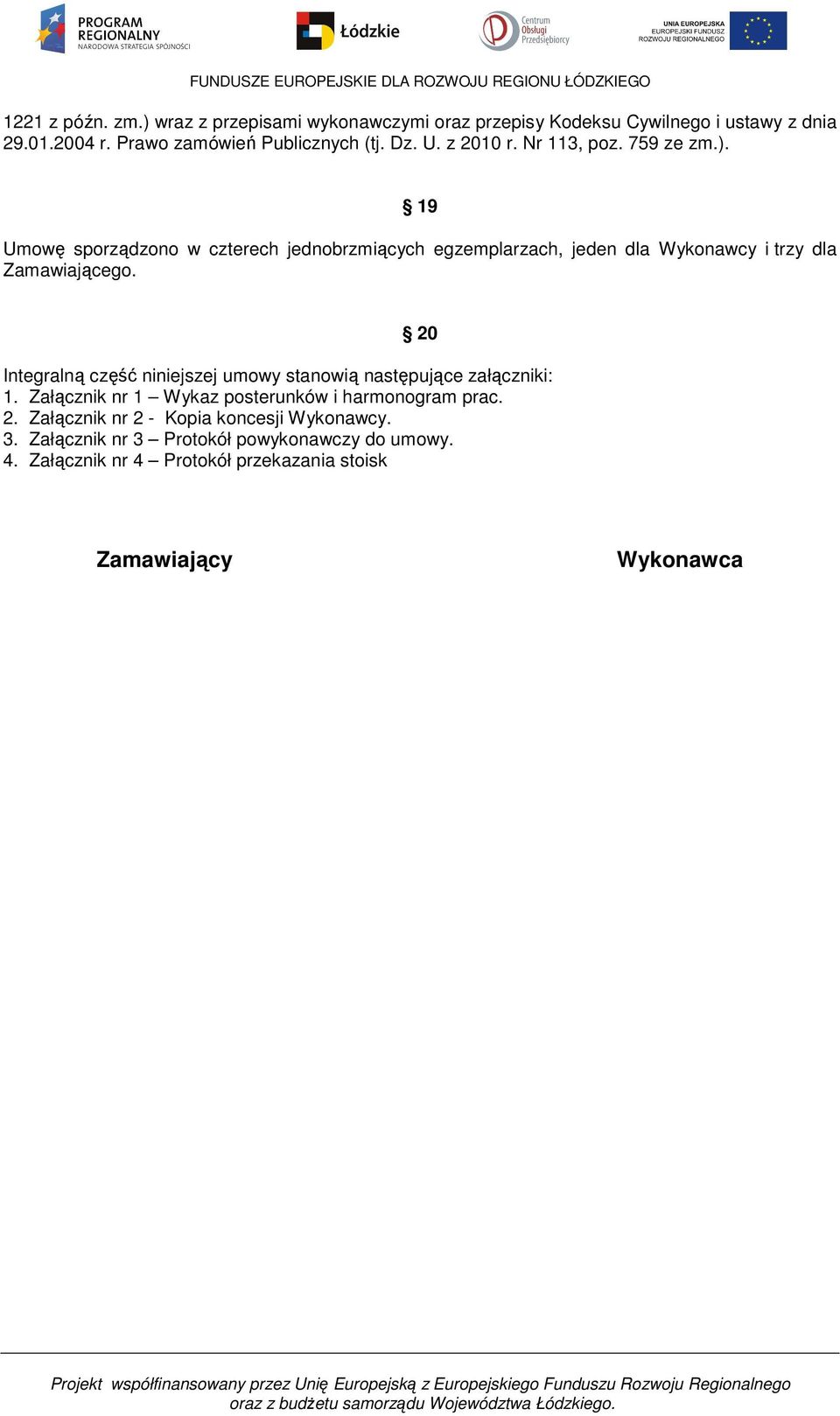 19 Umowę sporządzono w czterech jednobrzmiących egzemplarzach, jeden dla Wykonawcy i trzy dla Zamawiającego.