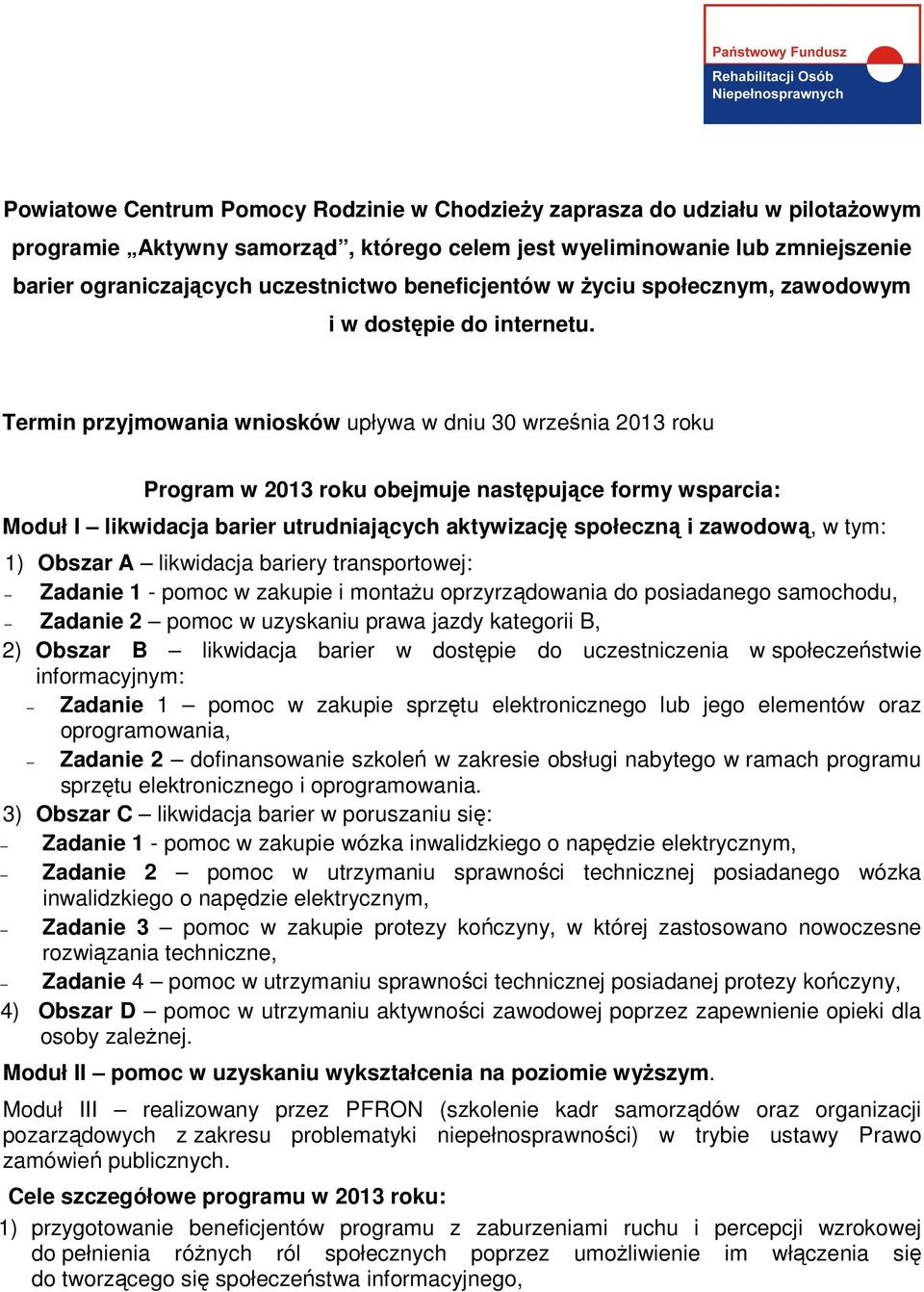 Termin przyjmowania wniosków upływa w dniu 30 września 2013 roku Program w 2013 roku obejmuje następujące formy wsparcia: Moduł I likwidacja barier utrudniających aktywizację społeczną i zawodową, w