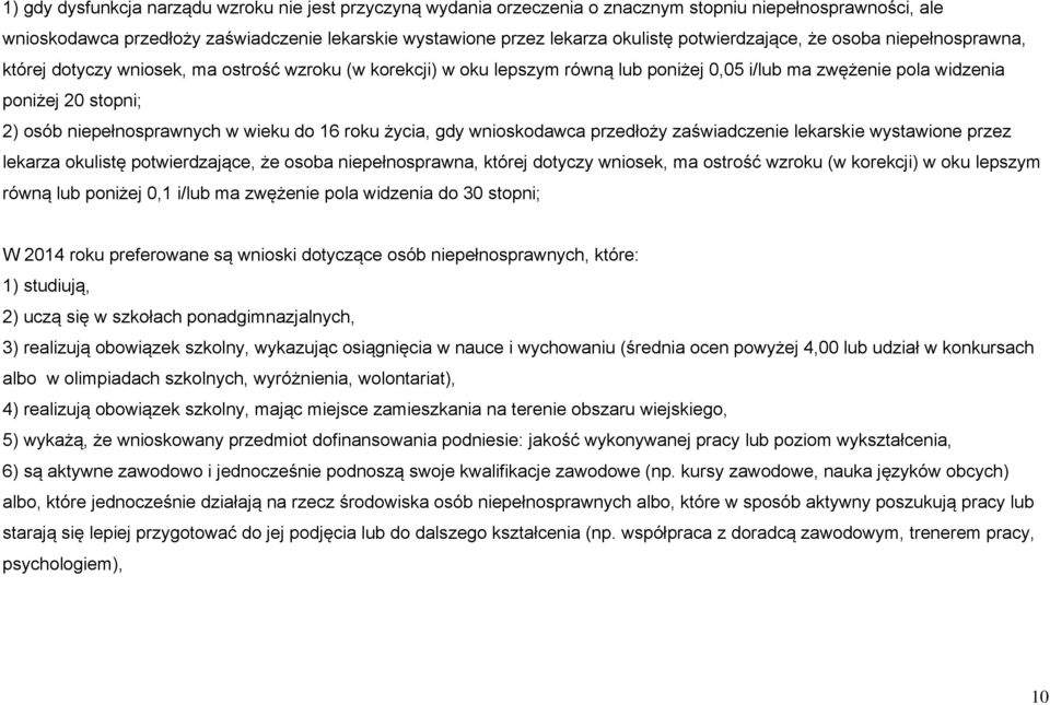 roku życia, gdy wnioskodawca przedłoży zaświadczenie lekarskie wystawione przez lekarza okulistę potwierdzające, że osoba niepełnosprawna, której dotyczy wniosek, ma ostrość wzroku (w korekcji) w oku